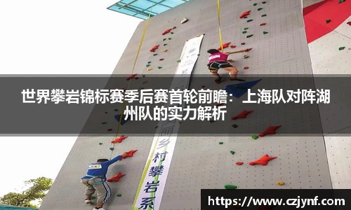 世界攀岩锦标赛季后赛首轮前瞻：上海队对阵湖州队的实力解析