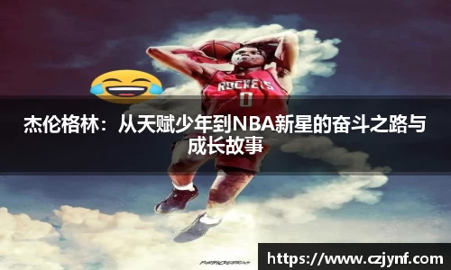 杰伦格林：从天赋少年到NBA新星的奋斗之路与成长故事